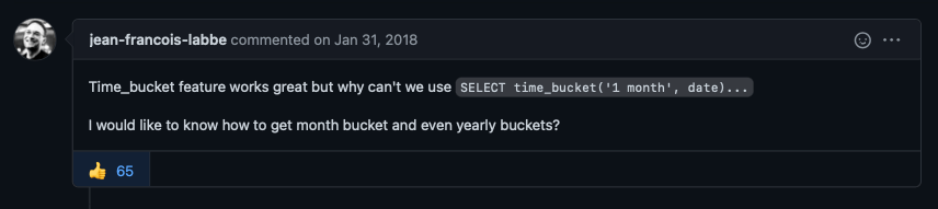  A GitHub issue from TimescaleDB community member Jean-Francois Labbé made in January 2018 asking for support for monthly intervals in time_bucket.